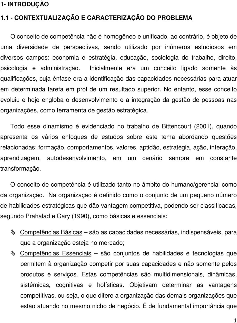 estudiosos em diversos campos: economia e estratégia, educação, sociologia do trabalho, direito, psicologia e administração.