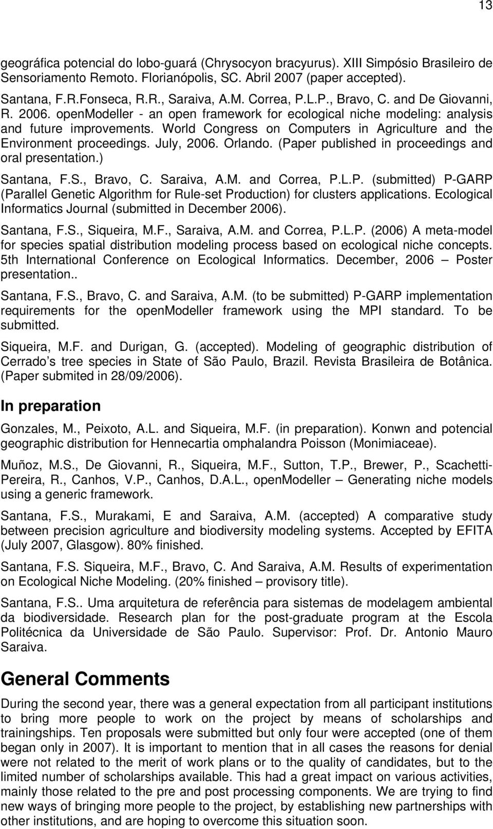 World Congress on Computers in Agriculture and the Environment proceedings. July, 2006. Orlando. (Paper published in proceedings and oral presentation.) Santana, F.S., Bravo, C. Saraiva, A.M.