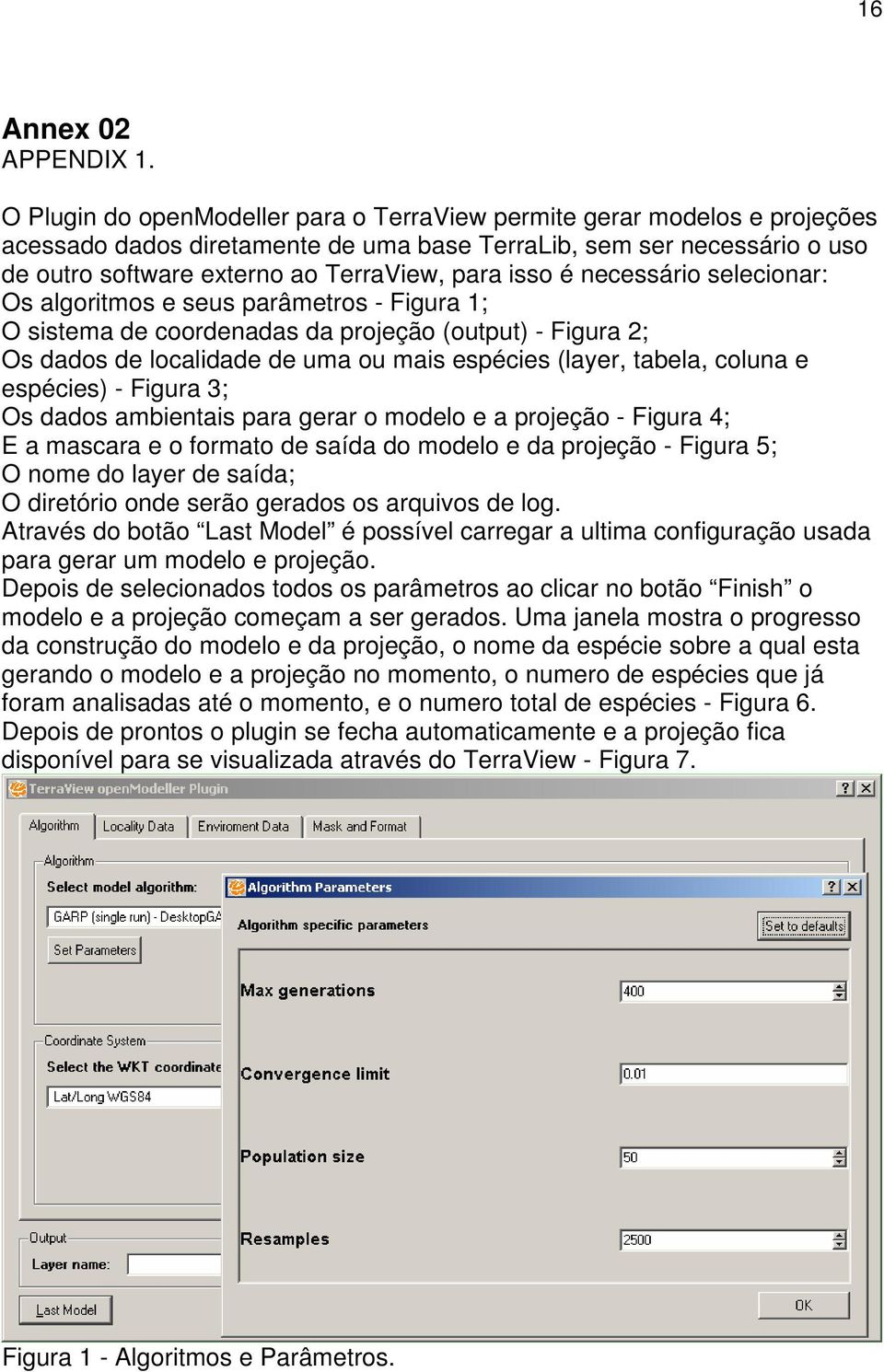 é necessário selecionar: Os algoritmos e seus parâmetros - Figura 1; O sistema de coordenadas da projeção (output) - Figura 2; Os dados de localidade de uma ou mais espécies (layer, tabela, coluna e