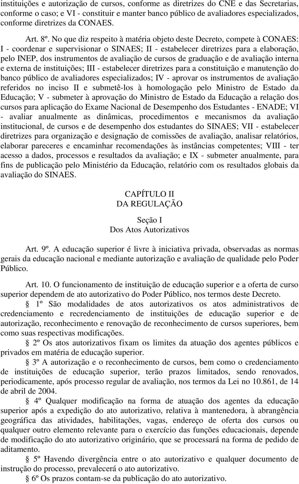 No que diz respeito à matéria objeto deste Decreto, compete à CONAES: I - coordenar e supervisionar o SINAES; II - estabelecer diretrizes para a elaboração, pelo INEP, dos instrumentos de avaliação