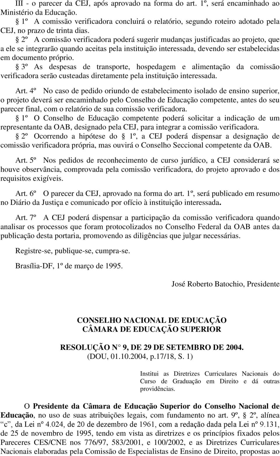 2º A comissão verificadora poderá sugerir mudanças justificadas ao projeto, que a ele se integrarão quando aceitas pela instituição interessada, devendo ser estabelecidas em documento próprio.