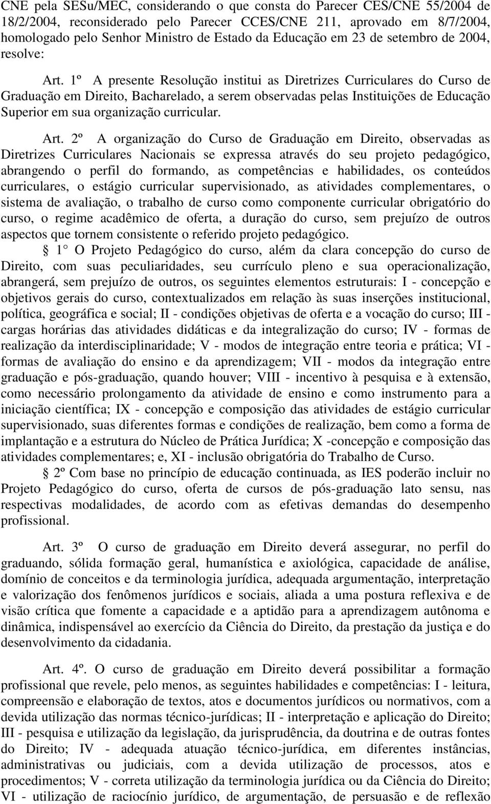 1º A presente Resolução institui as Diretrizes Curriculares do Curso de Graduação em Direito, Bacharelado, a serem observadas pelas Instituições de Educação Superior em sua organização curricular.