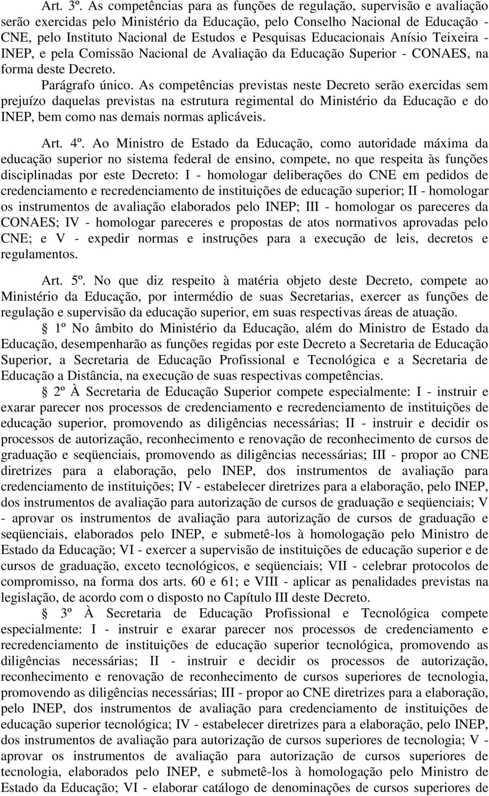 Pesquisas Educacionais Anísio Teixeira - INEP, e pela Comissão Nacional de Avaliação da Educação Superior - CONAES, na forma deste Decreto. Parágrafo único.