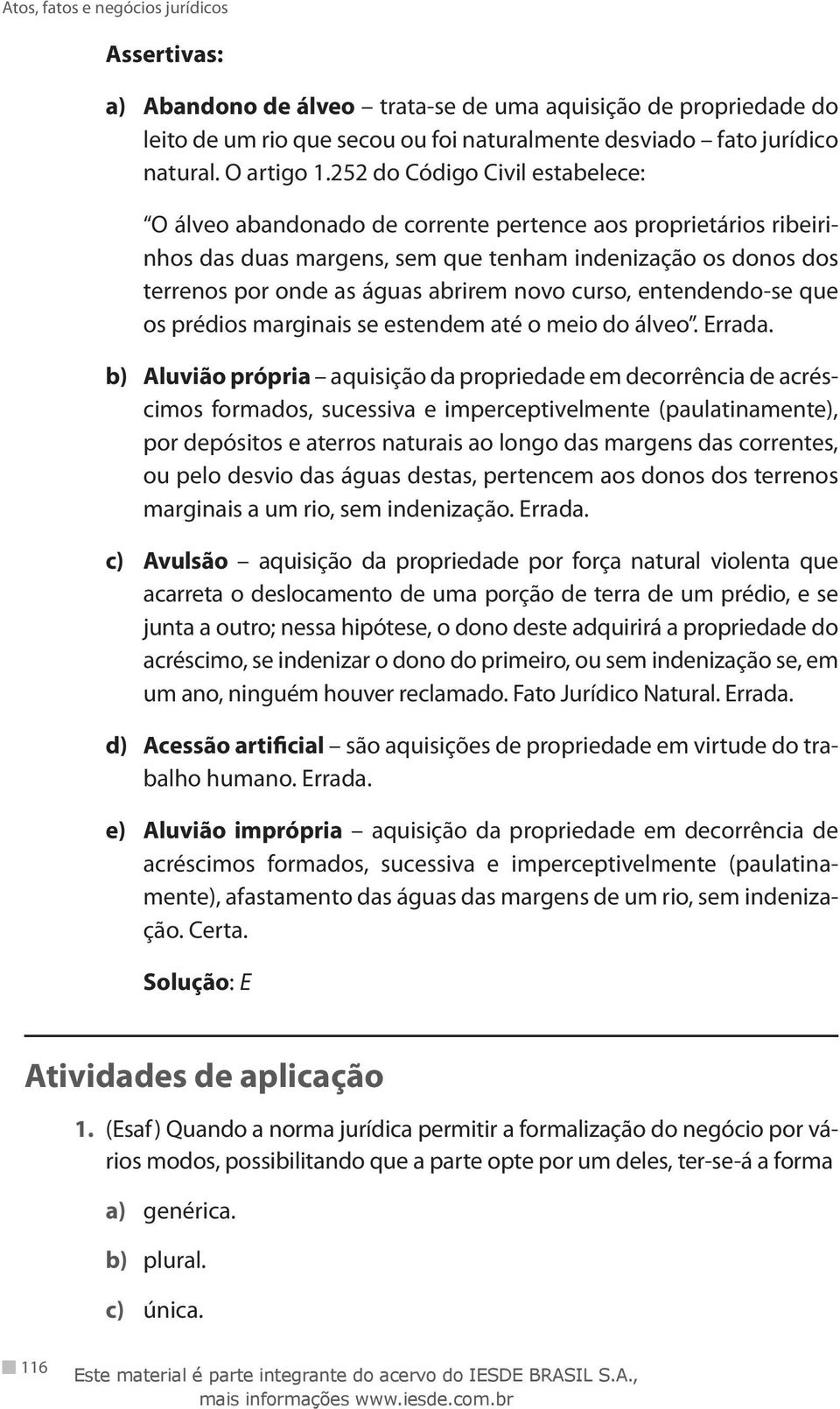 curso, entendendo-se que os prédios marginais se estendem até o meio do álveo. Errada.