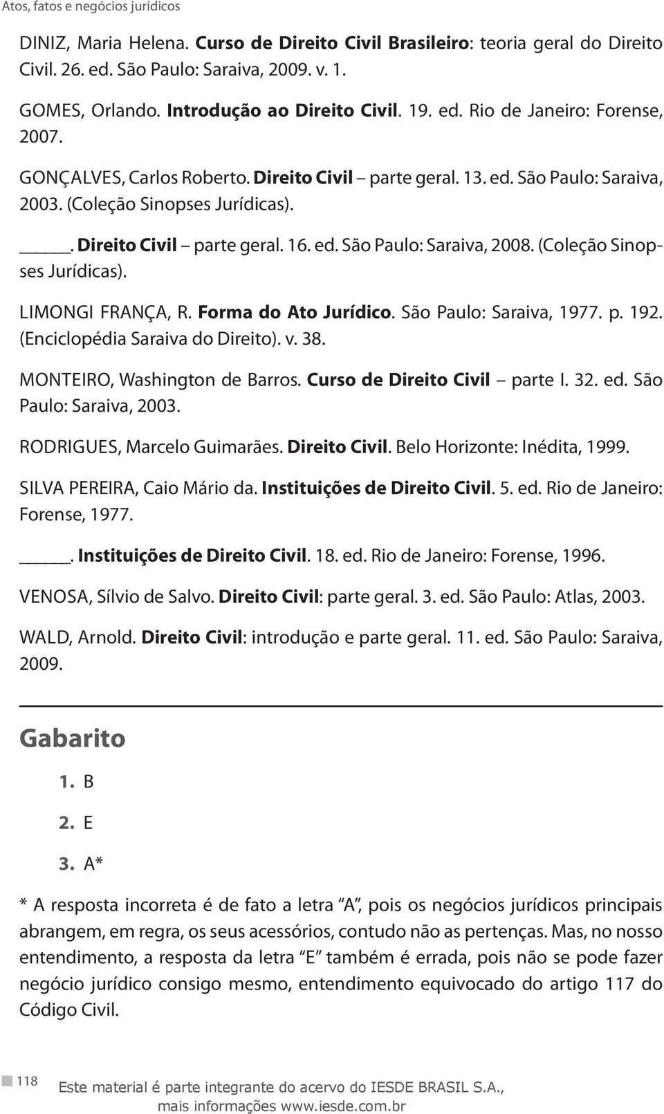 (Coleção Sinopses Jurídicas). LIMONGI FRANÇA, R. Forma do Ato Jurídico. São Paulo: Saraiva, 1977. p. 192. (Enciclopédia Saraiva do Direito). v. 38. MONTEIRO, Washington de Barros.