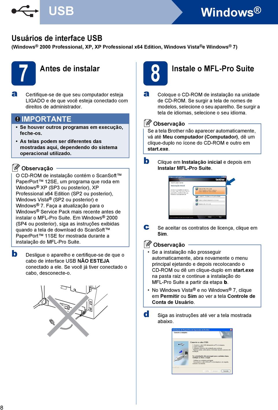 O CD-ROM e instlção ontém o SnSoft PperPort 12SE, um progrm que ro em Winows XP (SP3 ou posterior), XP Professionl x64 Eition (SP2 ou posterior), Winows Vist (SP2 ou posterior) e Winows 7.