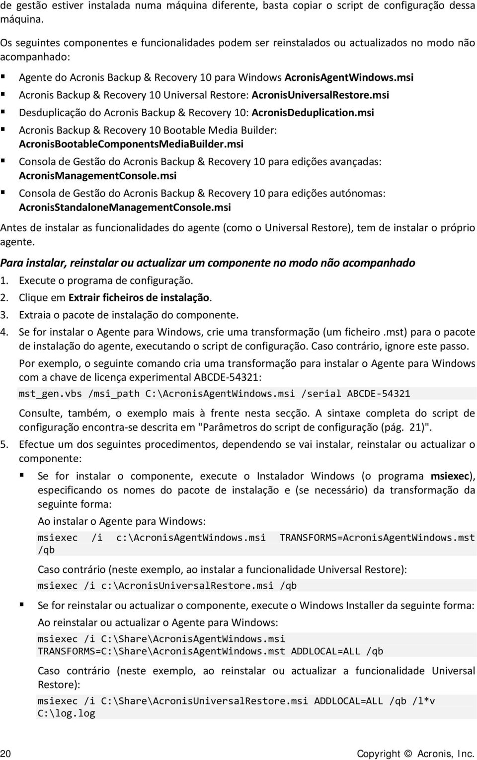 msi Acronis Backup & Recovery 10 Universal Restore: AcronisUniversalRestore.msi Desduplicação do Acronis Backup & Recovery 10: AcronisDeduplication.