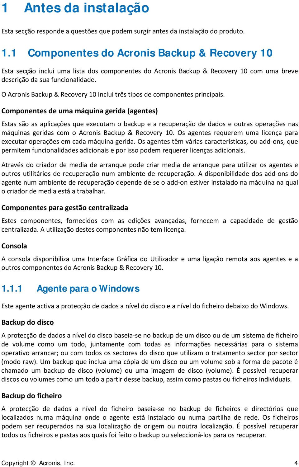 O Acronis Backup & Recovery 10 inclui três tipos de componentes principais.