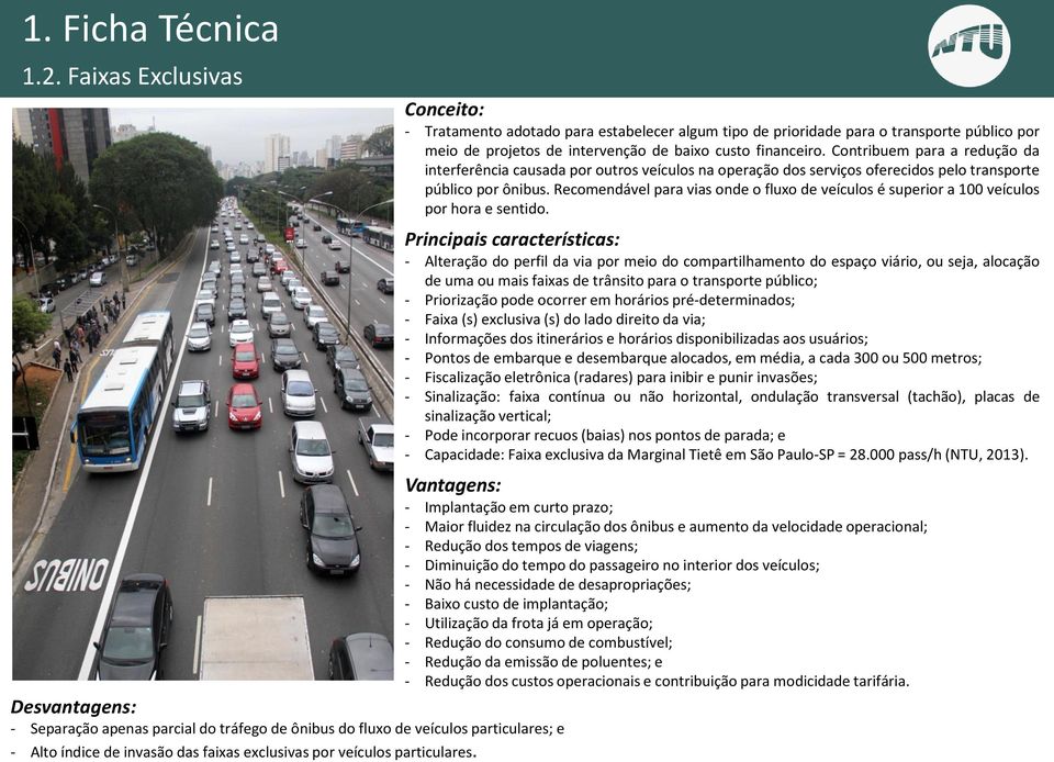 Contribuem para a redução da interferência causada por outros veículos na operação dos serviços oferecidos pelo transporte público por ônibus.