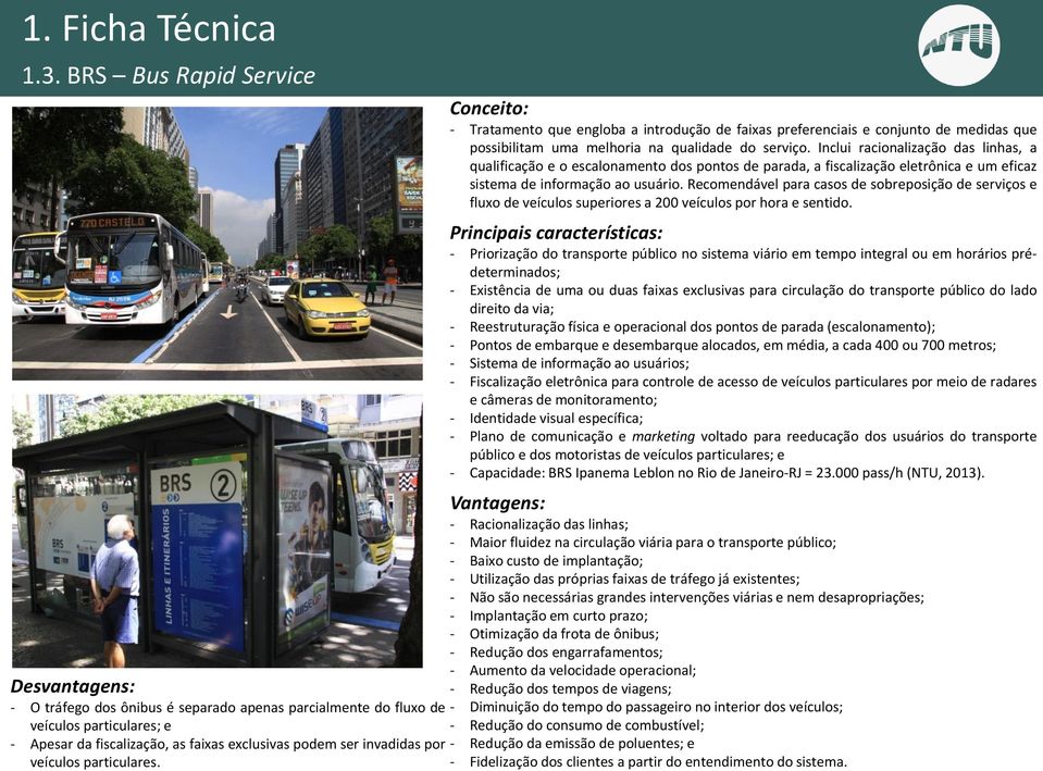 Recomendável para casos de sobreposição de serviços e fluxo de veículos superiores a 200 veículos por hora e sentido.