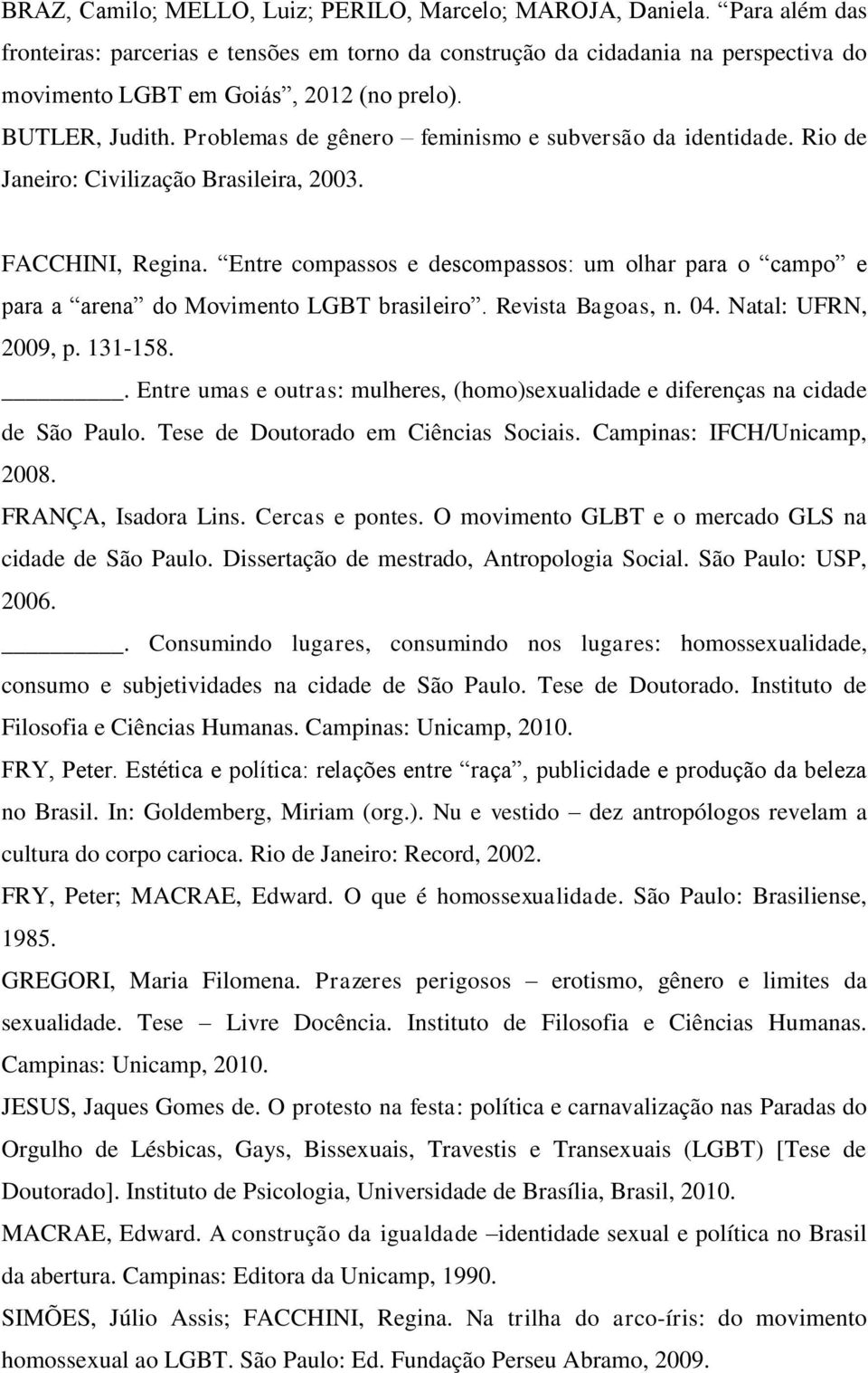 Problemas de gênero feminismo e subversão da identidade. Rio de Janeiro: Civilização Brasileira, 2003. FACCHINI, Regina.