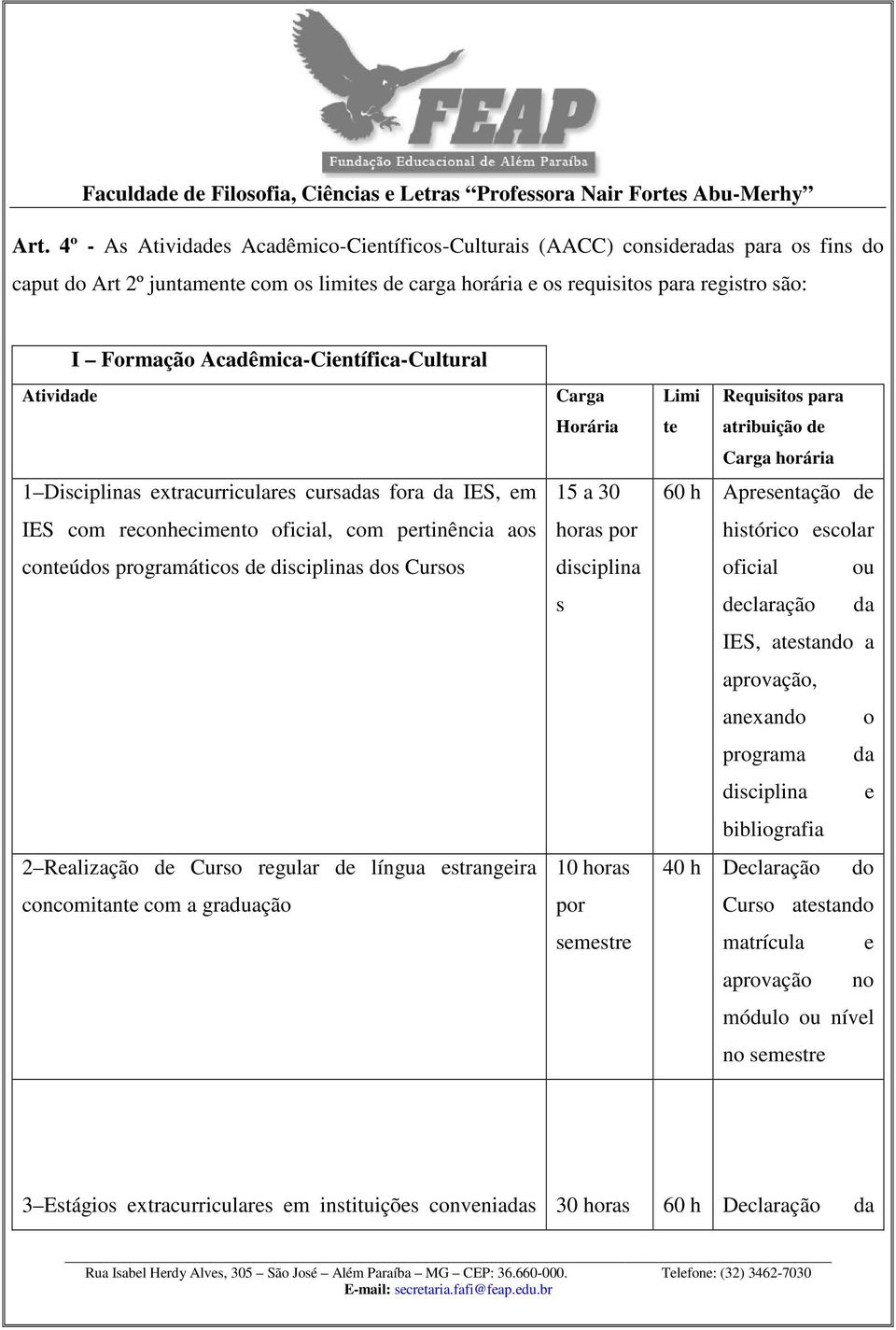 2 Realização de Curso regular de língua estrangeira concomitante com a graduação Carga Horária 15 a 30 horas por disciplina s 10 horas por semestre Limi Requisitos para te atribuição de Carga horária