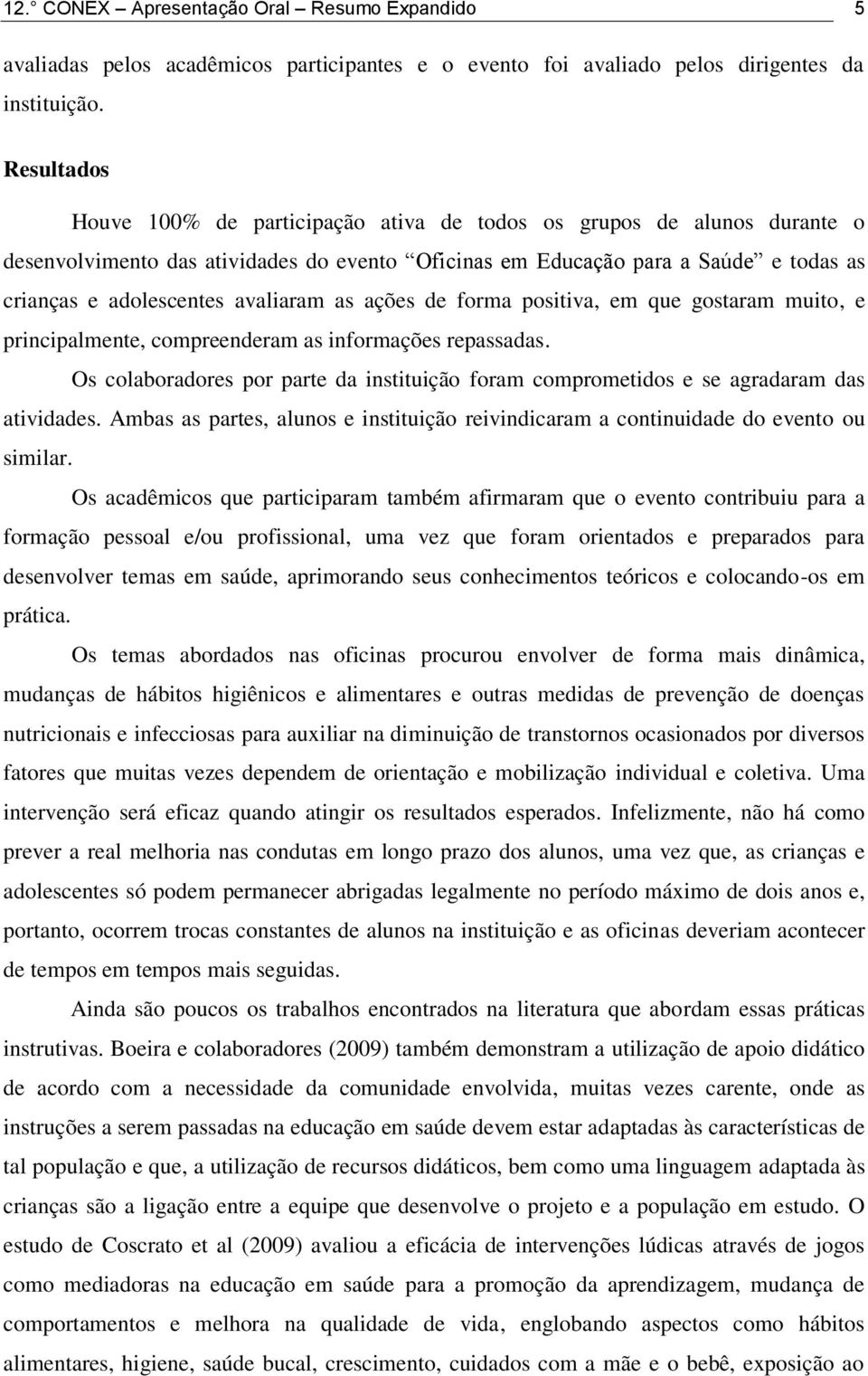 avaliaram as ações de forma positiva, em que gostaram muito, e principalmente, compreenderam as informações repassadas.