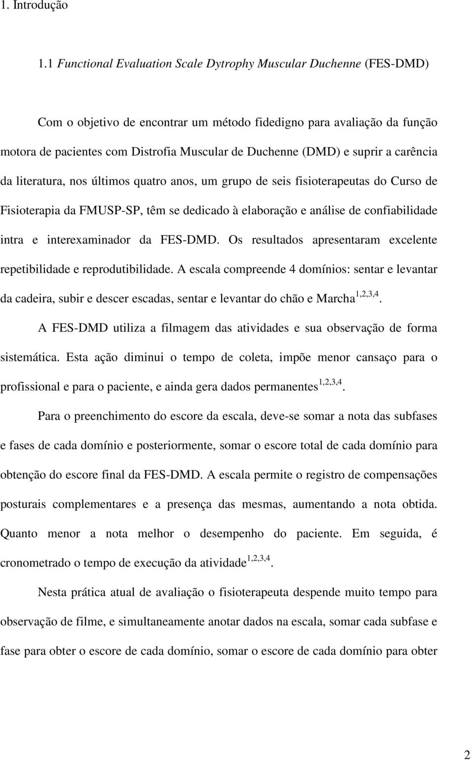 (DMD) e suprir a carência da literatura, nos últimos quatro anos, um grupo de seis fisioterapeutas do Curso de Fisioterapia da FMUSP-SP, têm se dedicado à elaboração e análise de confiabilidade intra