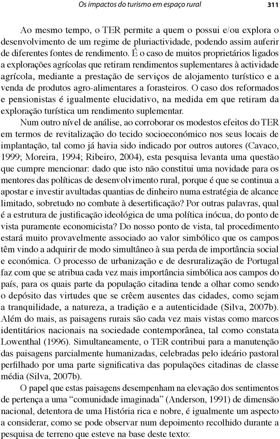 produtos agro alimentares a forasteiros. O caso dos reformados e pensionistas é igualmente elucidativo, na medida em que retiram da exploração turística um rendimento suplementar.