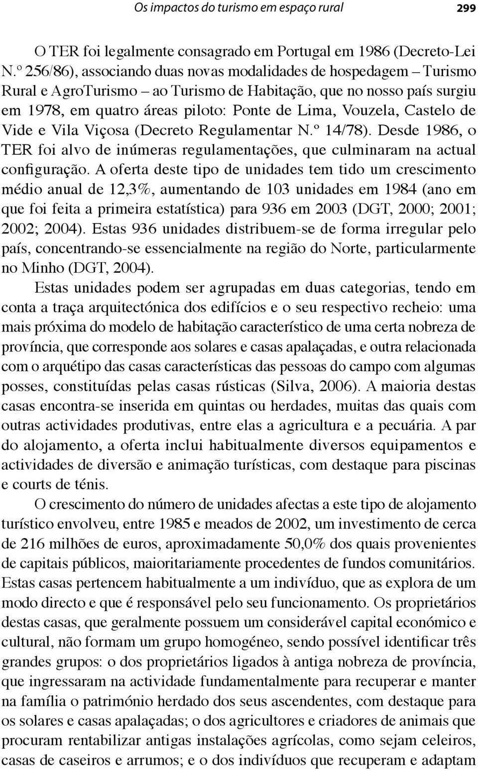 Castelo de Vide e Vila Viçosa (Decreto Regulamentar N.º 14/78). Desde 1986, o TER foi alvo de inúmeras regulamentações, que culminaram na actual configuração.