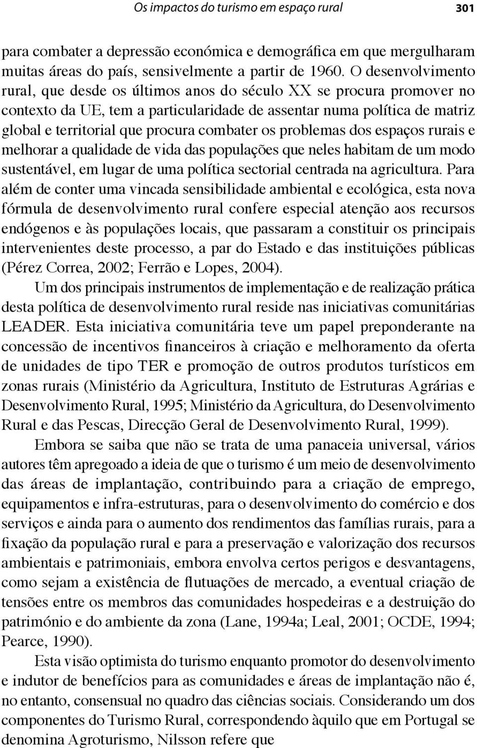 combater os problemas dos espaços rurais e melhorar a qualidade de vida das populações que neles habitam de um modo sustentável, em lugar de uma política sectorial centrada na agricultura.