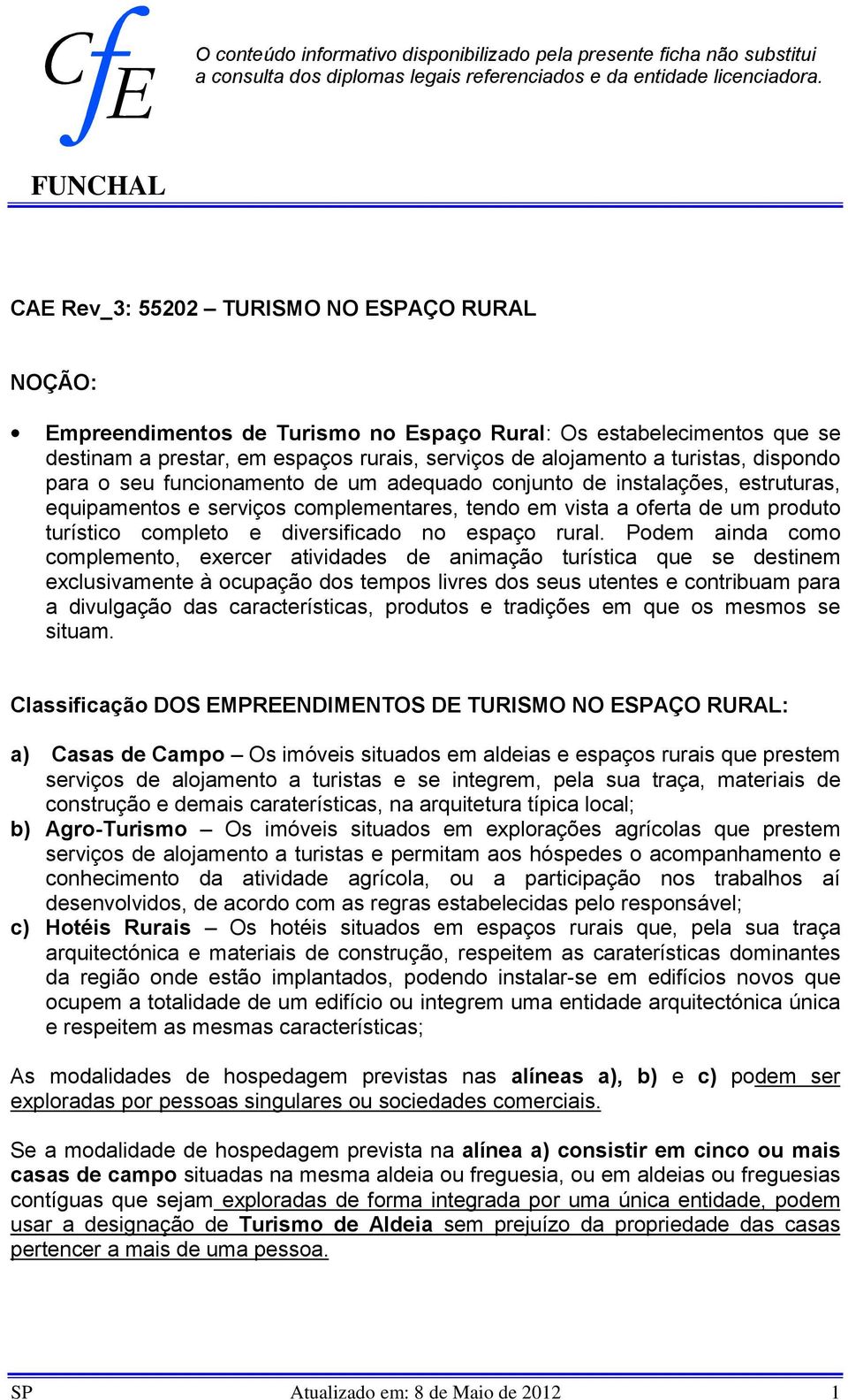 turistas, dispondo para o seu funcionamento de um adequado conjunto de instalações, estruturas, equipamentos e serviços complementares, tendo em vista a oferta de um produto turístico completo e