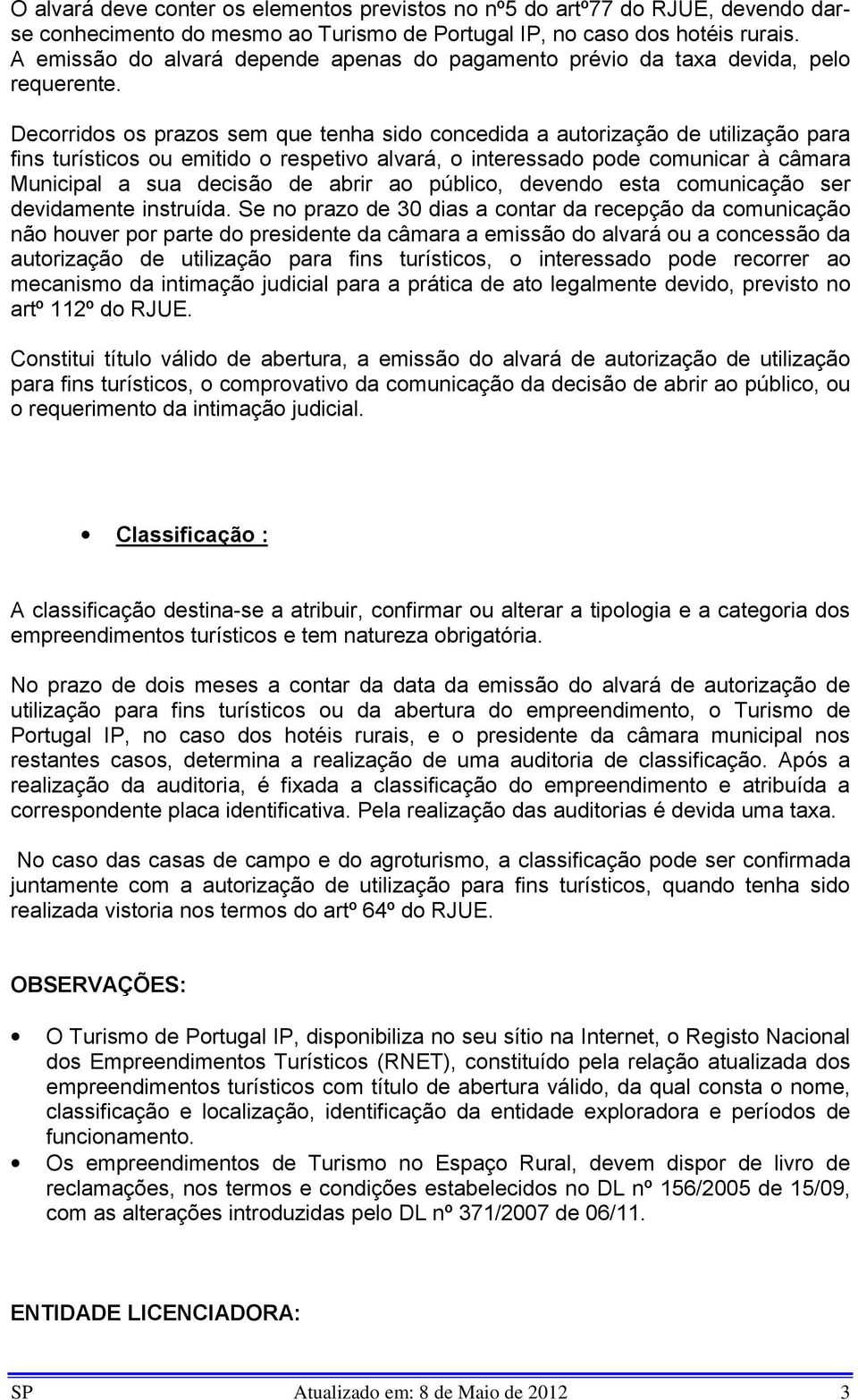 Decorridos os prazos sem que tenha sido concedida a autorização de utilização para fins ou emitido o respetivo alvará, o interessado pode comunicar à câmara Municipal a sua decisão de abrir ao