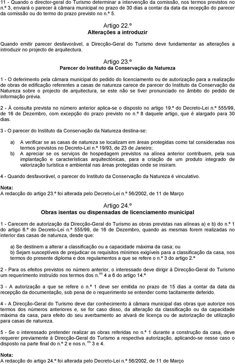 º Alterações a introduzir Quando emitir parecer desfavorável, a Direcção-Geral do Turismo deve fundamentar as alterações a introduzir no projecto de arquitectura. Artigo 23.