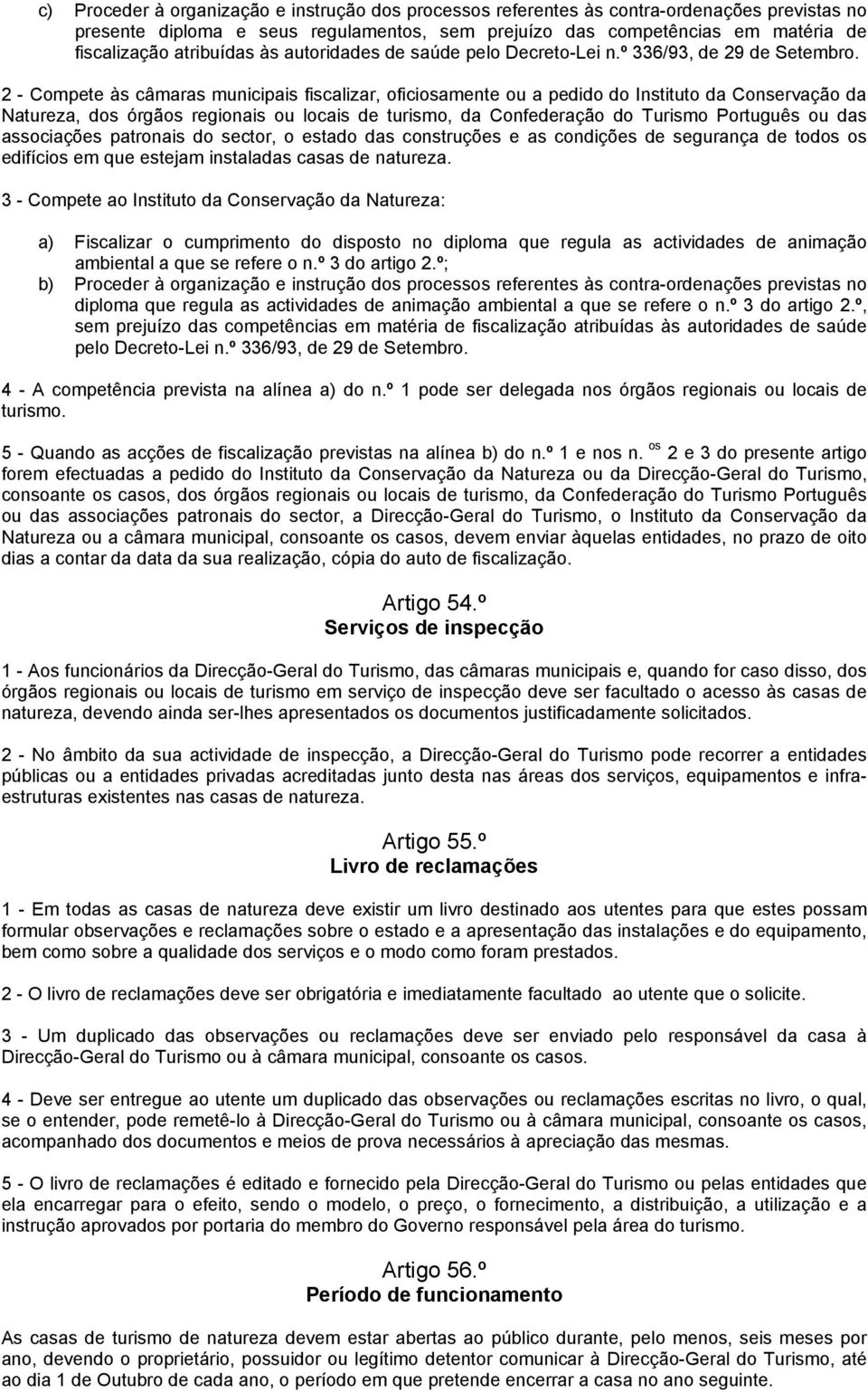 2 - Compete às câmaras municipais fiscalizar, oficiosamente ou a pedido do Instituto da Conservação da Natureza, dos órgãos regionais ou locais de turismo, da Confederação do Turismo Português ou das