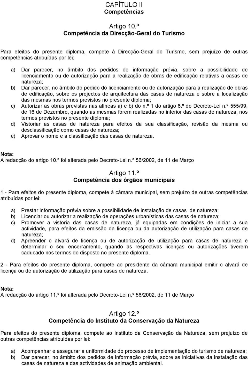 pedidos de informação prévia, sobre a possibilidade de licenciamento ou de autorização para a realização de obras de edificação relativas a casas de natureza; b) Dar parecer, no âmbito do pedido do