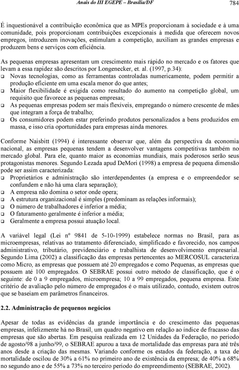 As pequenas empresas apresentam um crescimento mais rápido no mercado e os fatores que levam a essa rapidez são descritos por Longenecker, et. al. (1997, p.