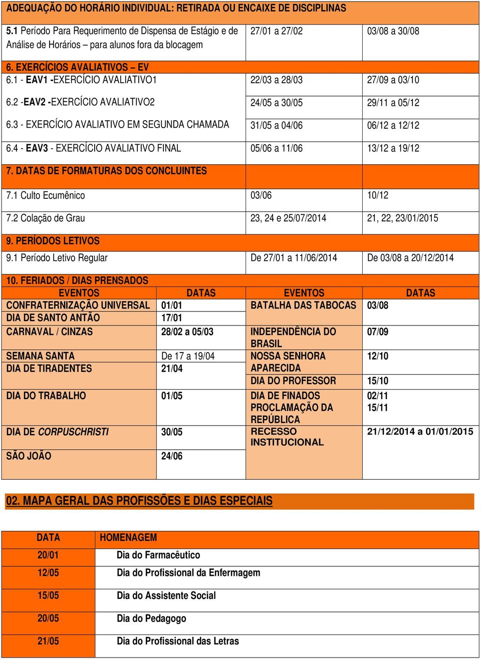 3 - EXERCÍCIO AVALIATIVO EM SEGUNDA CHAMADA 27/01 a 27/02 03/08 a 30/08 22/03 a 28/03 27/09 a 03/10 24/05 a 30/05 29/11 a 05/12 31/05 a 04/06 06/12 a 12/12 6.