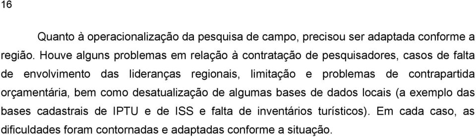 limitação e problemas de contrapartida orçamentária, bem como desatualização de algumas bases de dados locais (a exemplo