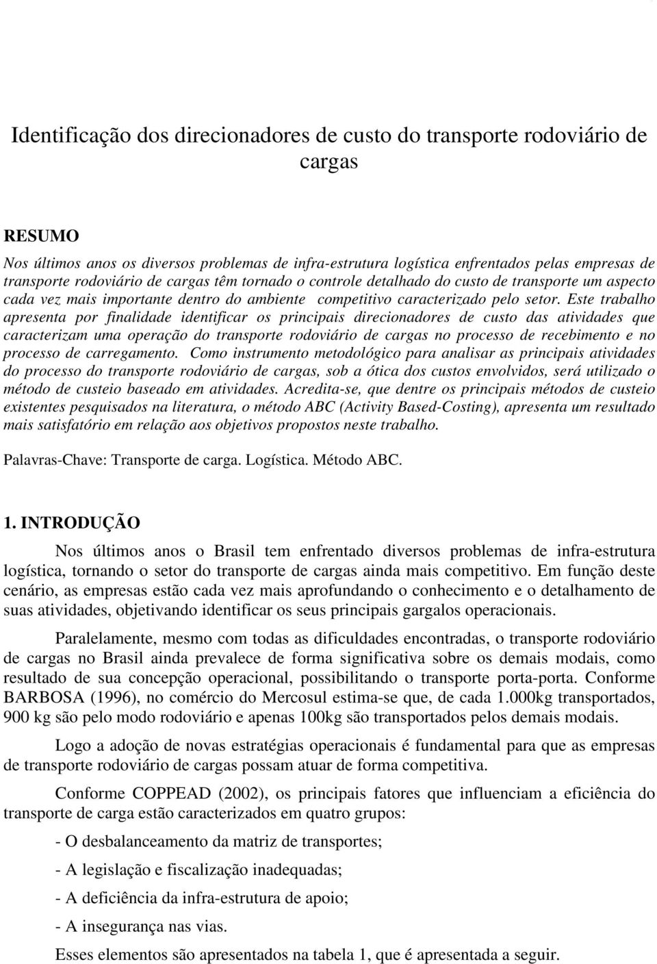 Este trabalho apresenta por finalidade identificar os principais direcionadores de custo das atividades que caracterizam uma operação do transporte rodoviário de cargas no processo de recebimento e