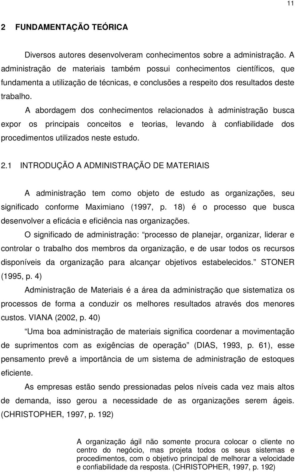 A abordagem dos conhecimentos relacionados à administração busca expor os principais conceitos e teorias, levando à confiabilidade dos procedimentos utilizados neste estudo. 2.