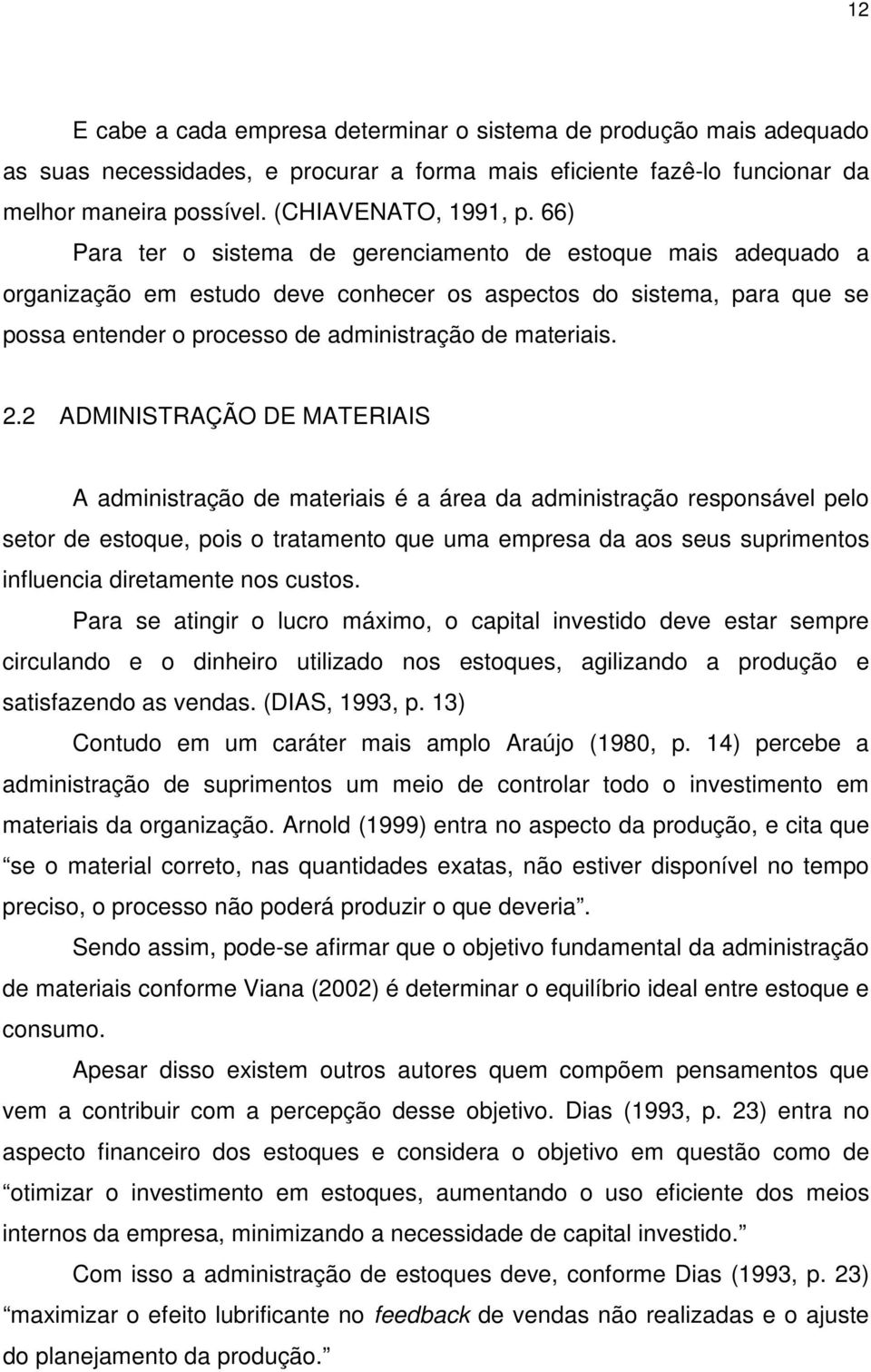 2 ADMINISTRAÇÃO DE MATERIAIS A administração de materiais é a área da administração responsável pelo setor de estoque, pois o tratamento que uma empresa da aos seus suprimentos influencia diretamente