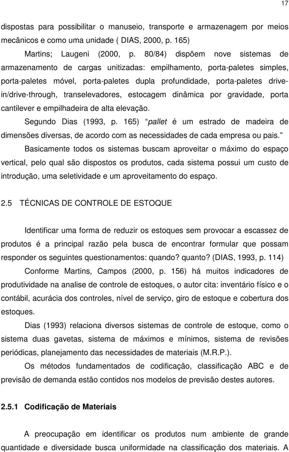 transelevadores, estocagem dinâmica por gravidade, porta cantilever e empilhadeira de alta elevação. Segundo Dias (1993, p.