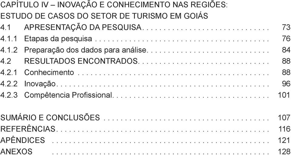 .. 84 4.2 RESULTADOS ENCONTRADOS... 88 4.2.1 Conhecimento... 88 4.2.2 Inovação... 96 4.2.3 Compêtencia Profissional.