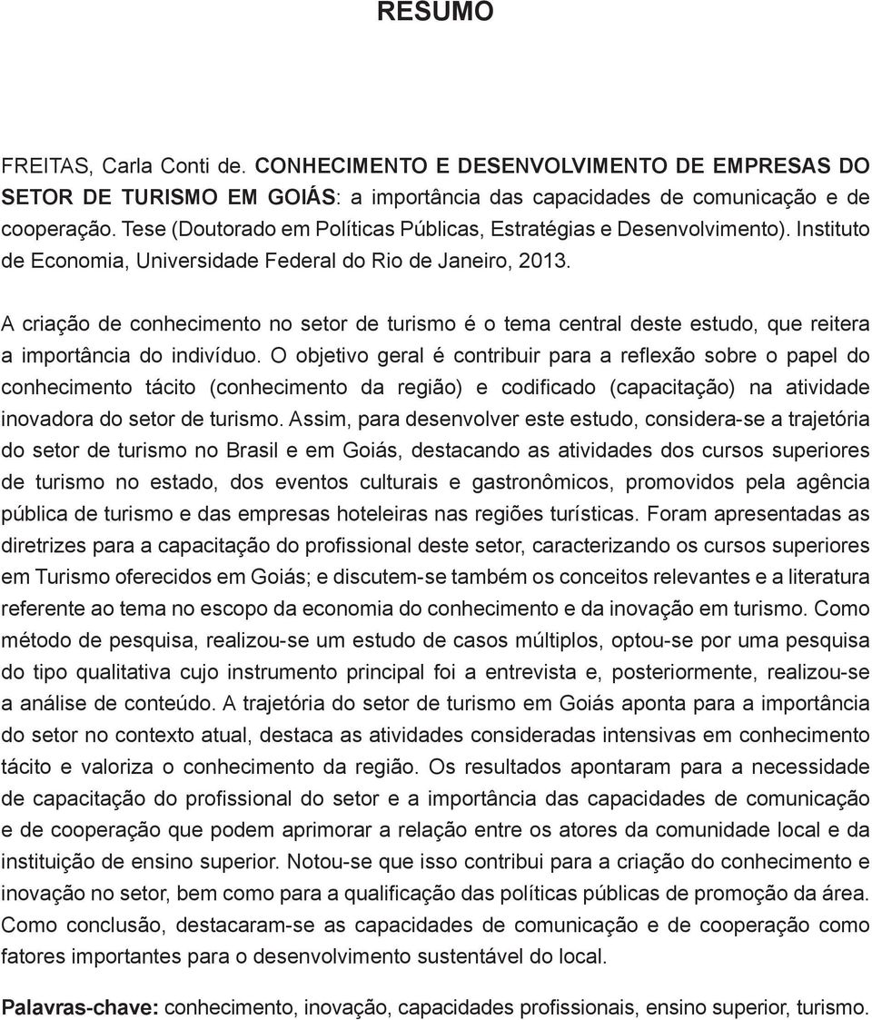 A criação de conhecimento no setor de turismo é o tema central deste estudo, que reitera a importância do indivíduo.