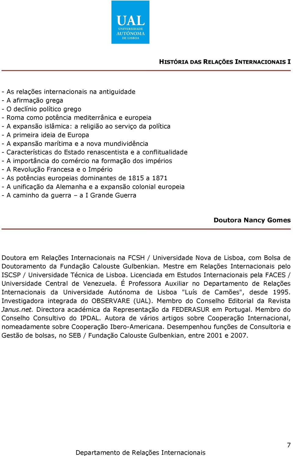 na formação dos impérios - A Revolução Francesa e o Império - As potências europeias dominantes de 1815 a 1871 - A unificação da Alemanha e a expansão colonial europeia - A caminho da guerra a I