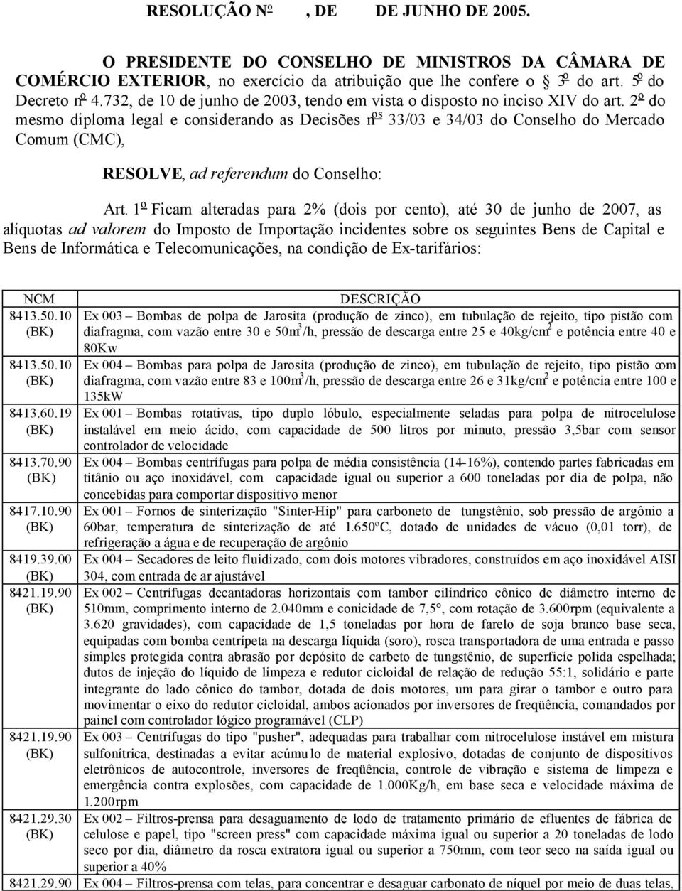 2 o do mesmo diploma legal e considerando as Decisões n os 33/03 e 34/03 do Conselho do Mercado Comum (CMC), RESOLVE, ad referendum do Conselho: Art.