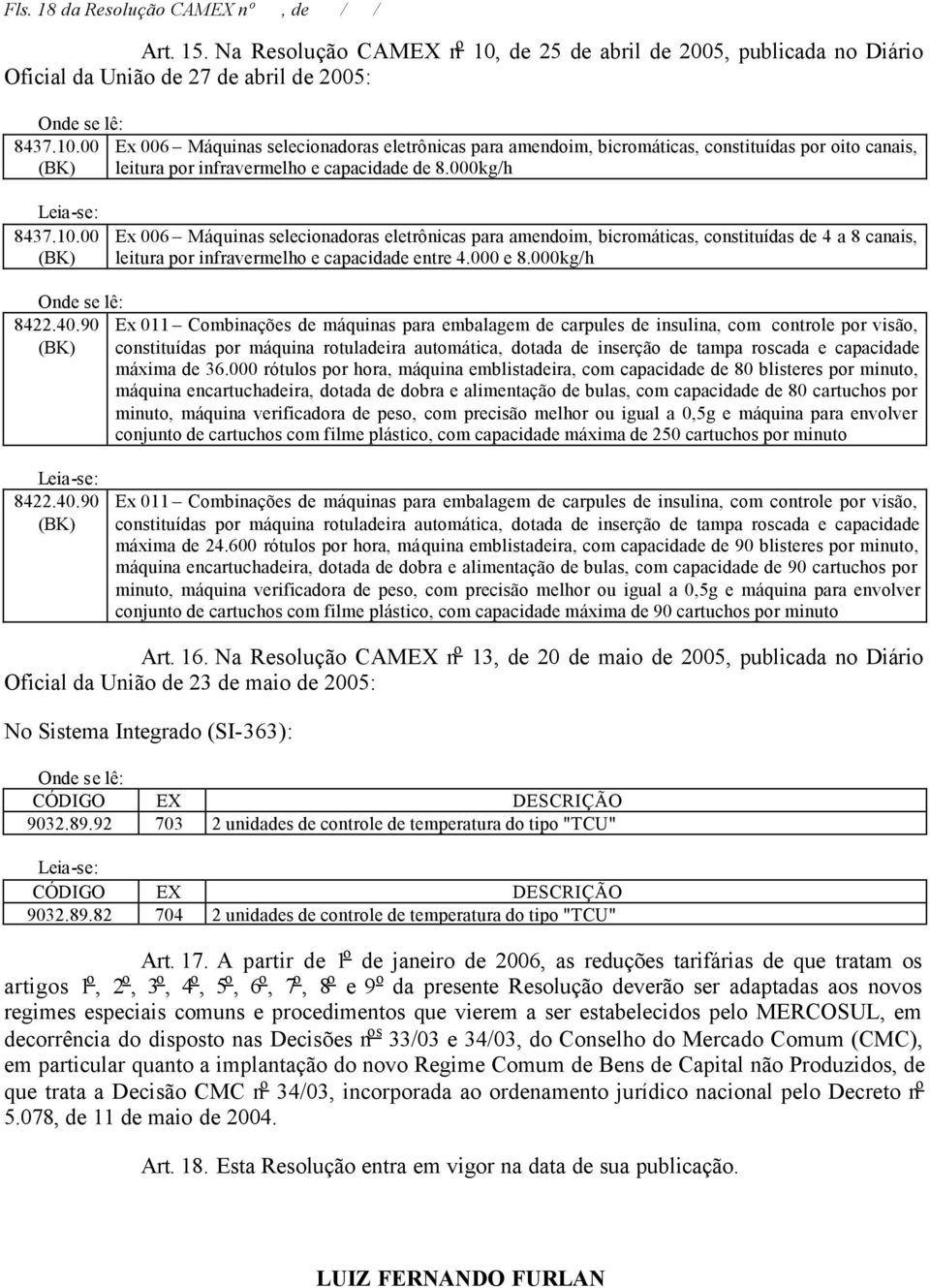 00 Ex 006 Máquinas selecionadoras eletrônicas para amendoim, bicromáticas, constituídas por oito canais, leitura por infravermelho e capacidade de 8.000kg/h 8437.10.