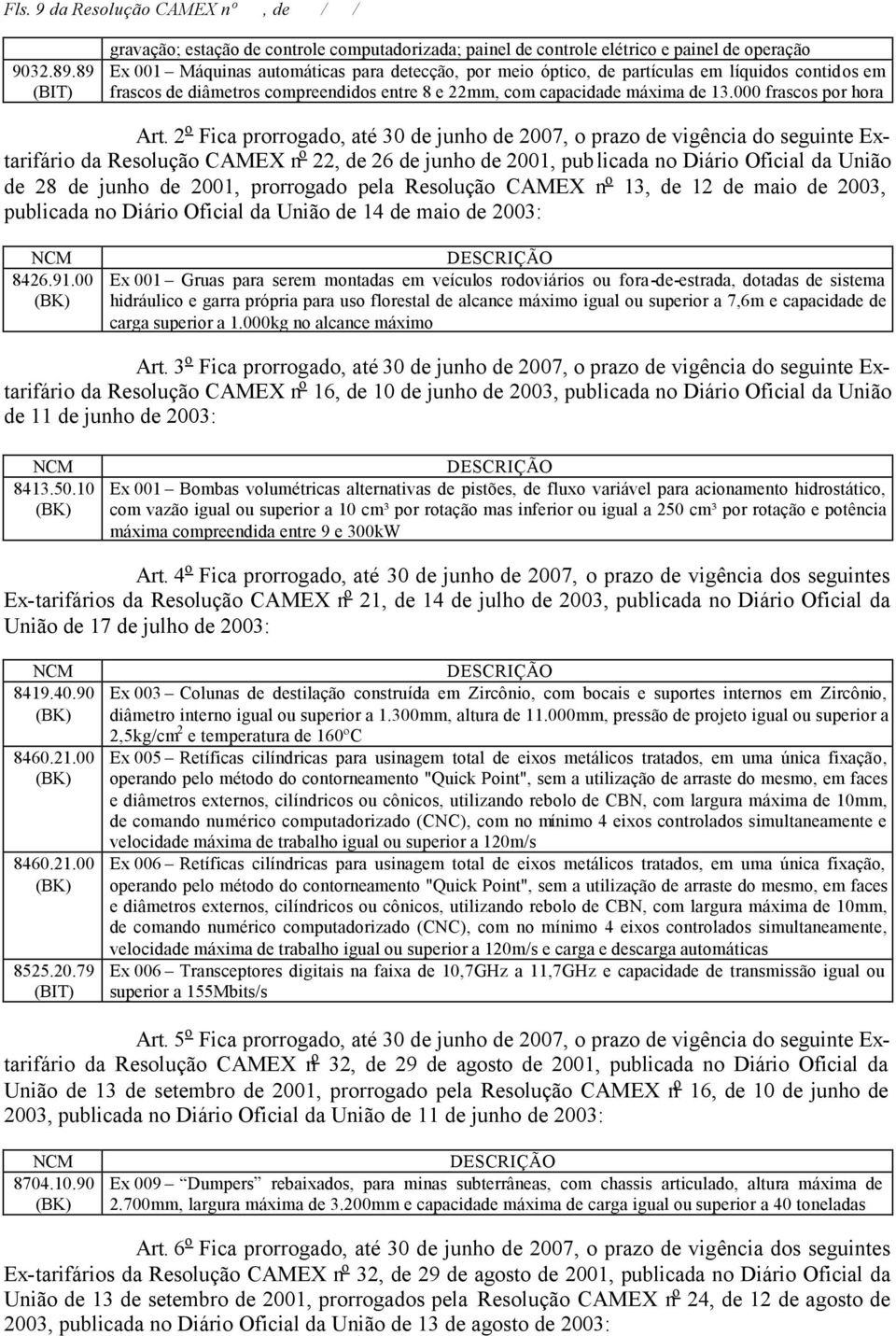 frascos de diâmetros compreendidos entre 8 e 22mm, com capacidade máxima de 13.000 frascos por hora Art.