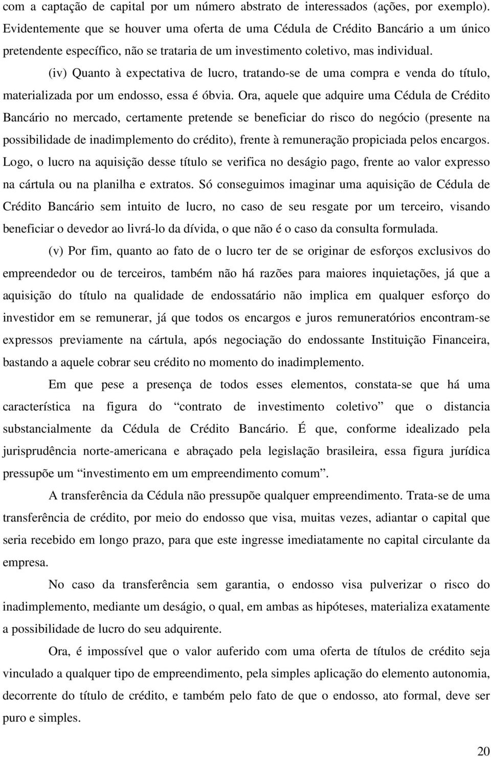 (iv) Quanto à expectativa de lucro, tratando-se de uma compra e venda do título, materializada por um endosso, essa é óbvia.