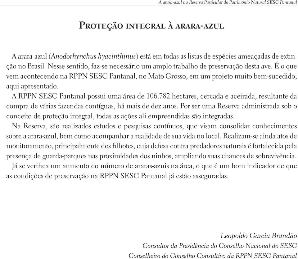 É o que vem acontecendo na RPPN SESC Pantanal, no Mato Grosso, em um projeto muito bem-sucedido, aqui apresentado. A RPPN SESC Pantanal possui uma área de 106.