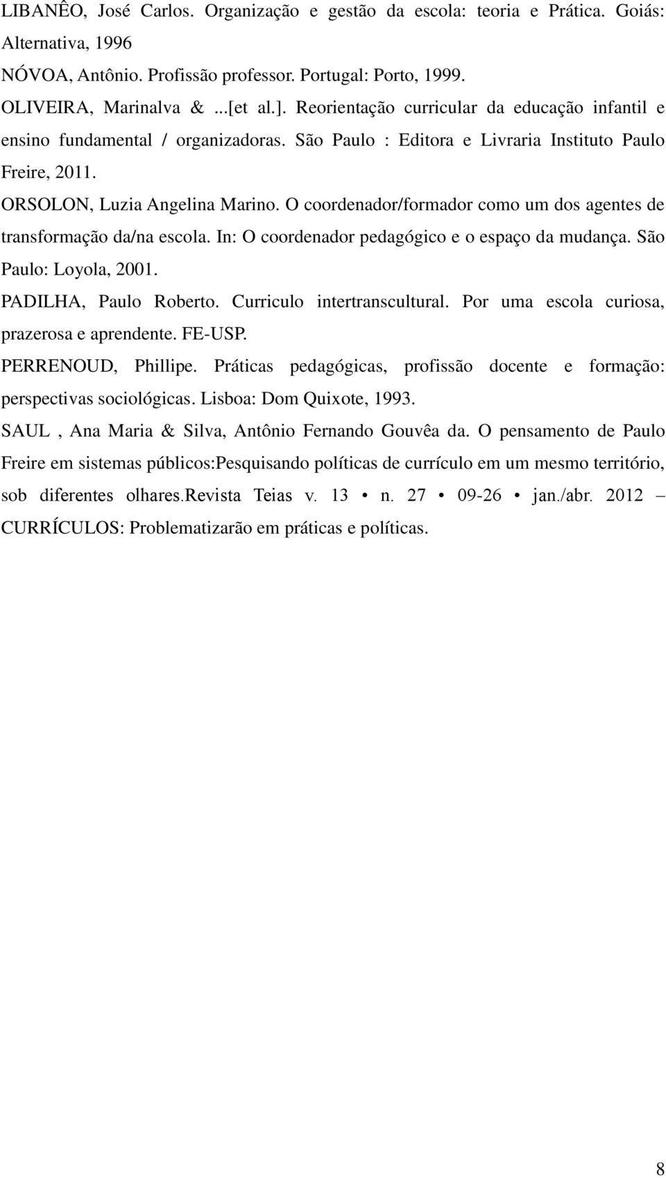 O coordenador/formador como um dos agentes de transformação da/na escola. In: O coordenador pedagógico e o espaço da mudança. São Paulo: Loyola, 2001. PADILHA, Paulo Roberto.