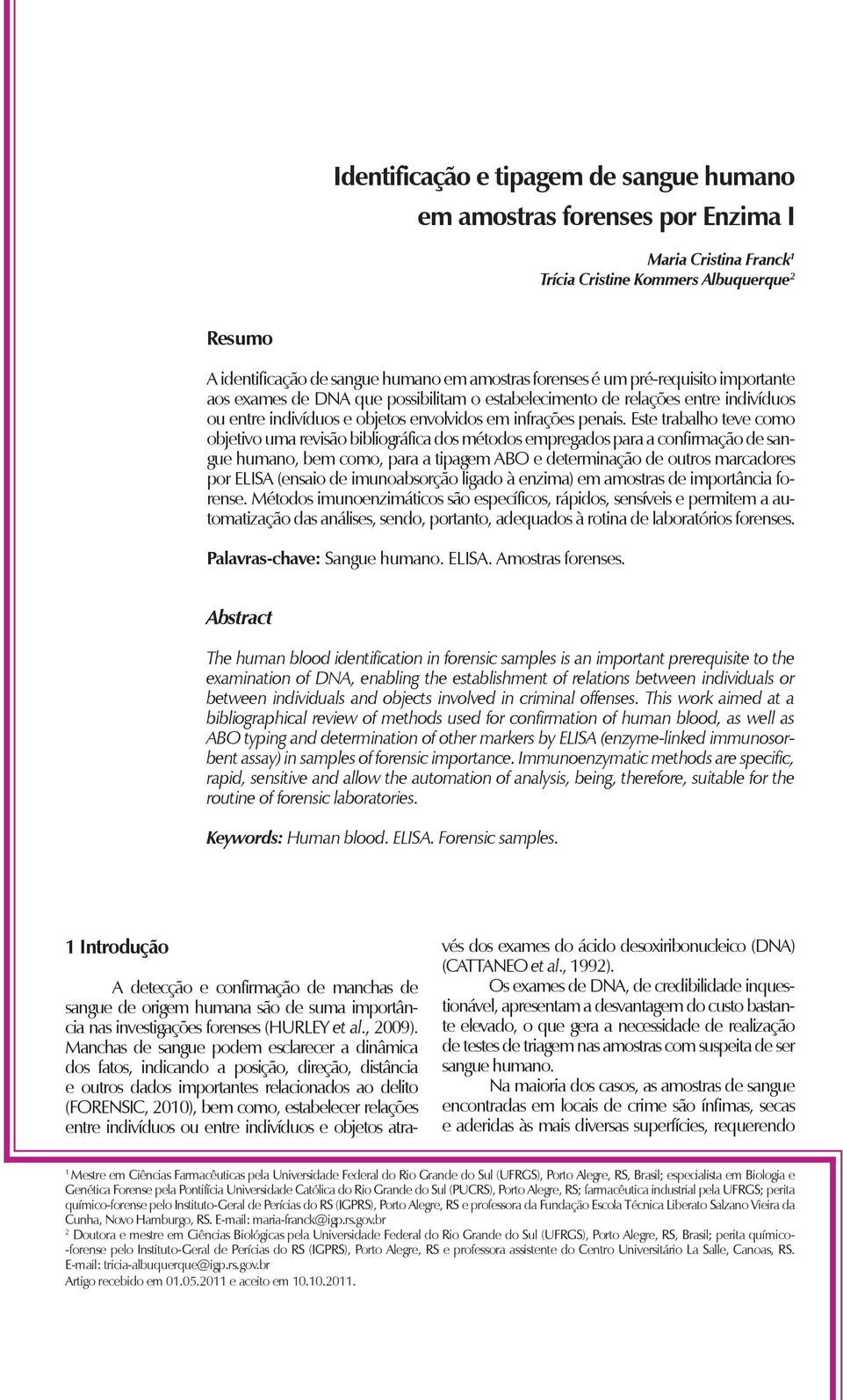 Este trabalho teve como objetivo uma revisão bibliográfica dos métodos empregados para a confirmação de sangue humano, bem como, para a tipagem ABO e determinação de outros marcadores por ELISA