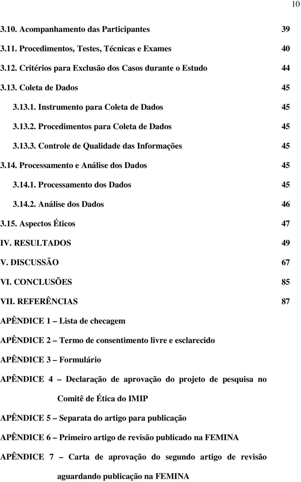 15. Aspectos Éticos 47 IV. RESULTADOS 49 V. DISCUSSÃO 67 VI. CONCLUSÕES 85 VII.