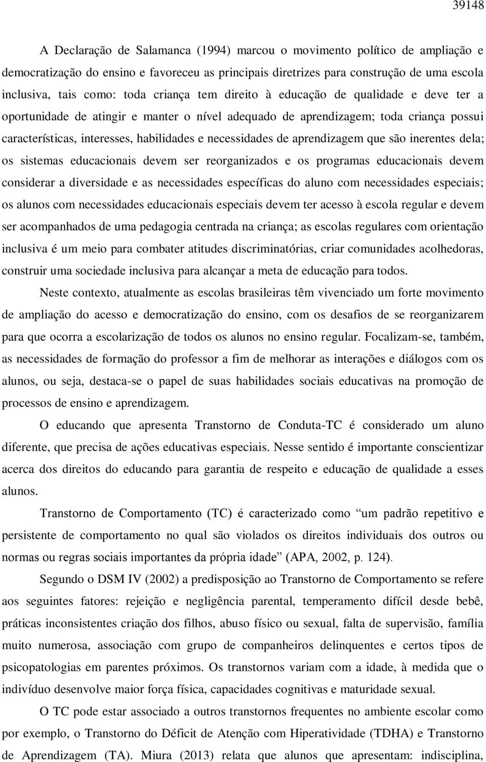 necessidades de aprendizagem que são inerentes dela; os sistemas educacionais devem ser reorganizados e os programas educacionais devem considerar a diversidade e as necessidades específicas do aluno