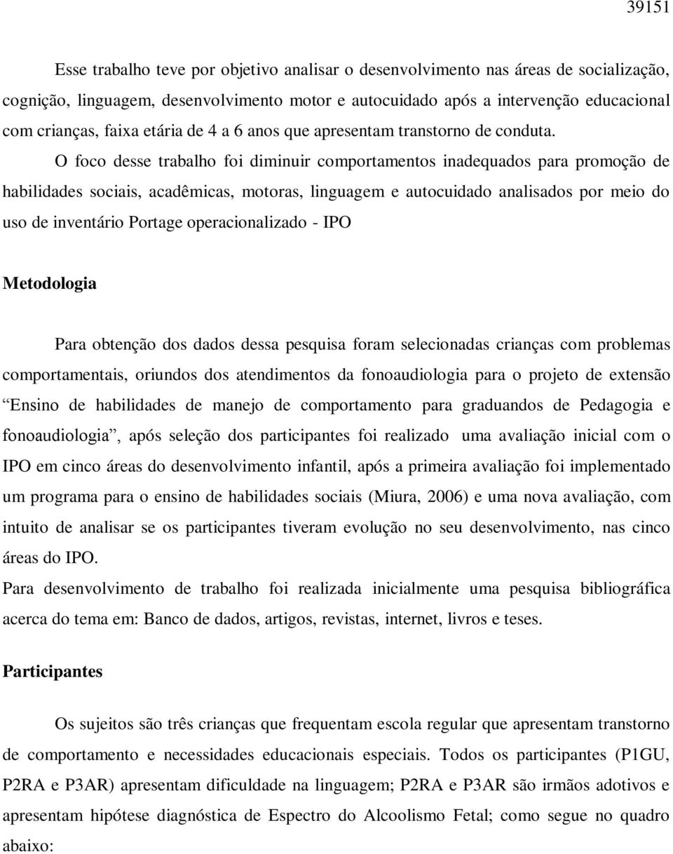 O foco desse trabalho foi diminuir comportamentos inadequados para promoção de habilidades sociais, acadêmicas, motoras, linguagem e autocuidado analisados por meio do uso de inventário Portage