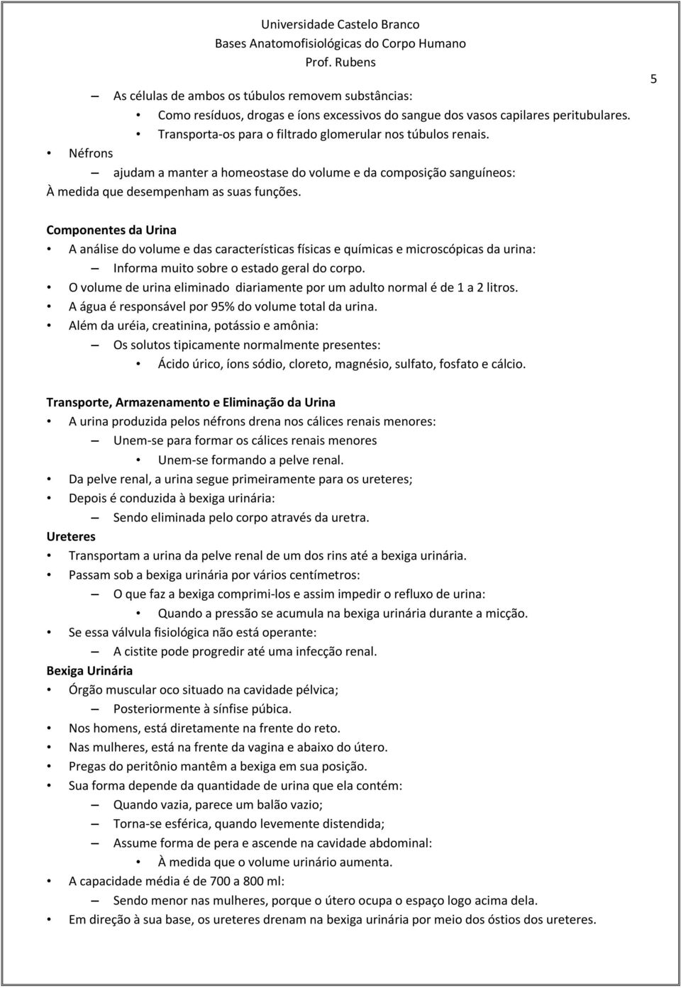 5 Componentes da Urina A análise do volume e das características físicas e químicas e microscópicas da urina: Informa muito sobre o estado geral do corpo.