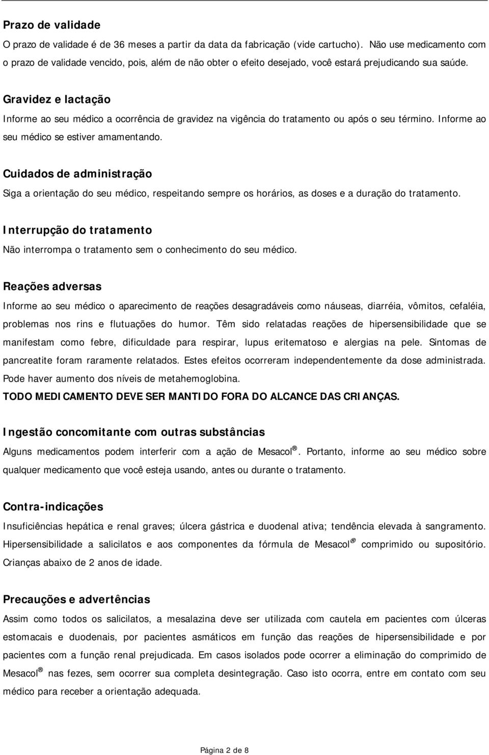 Gravidez e lactação Informe ao seu médico a ocorrência de gravidez na vigência do tratamento ou após o seu término. Informe ao seu médico se estiver amamentando.