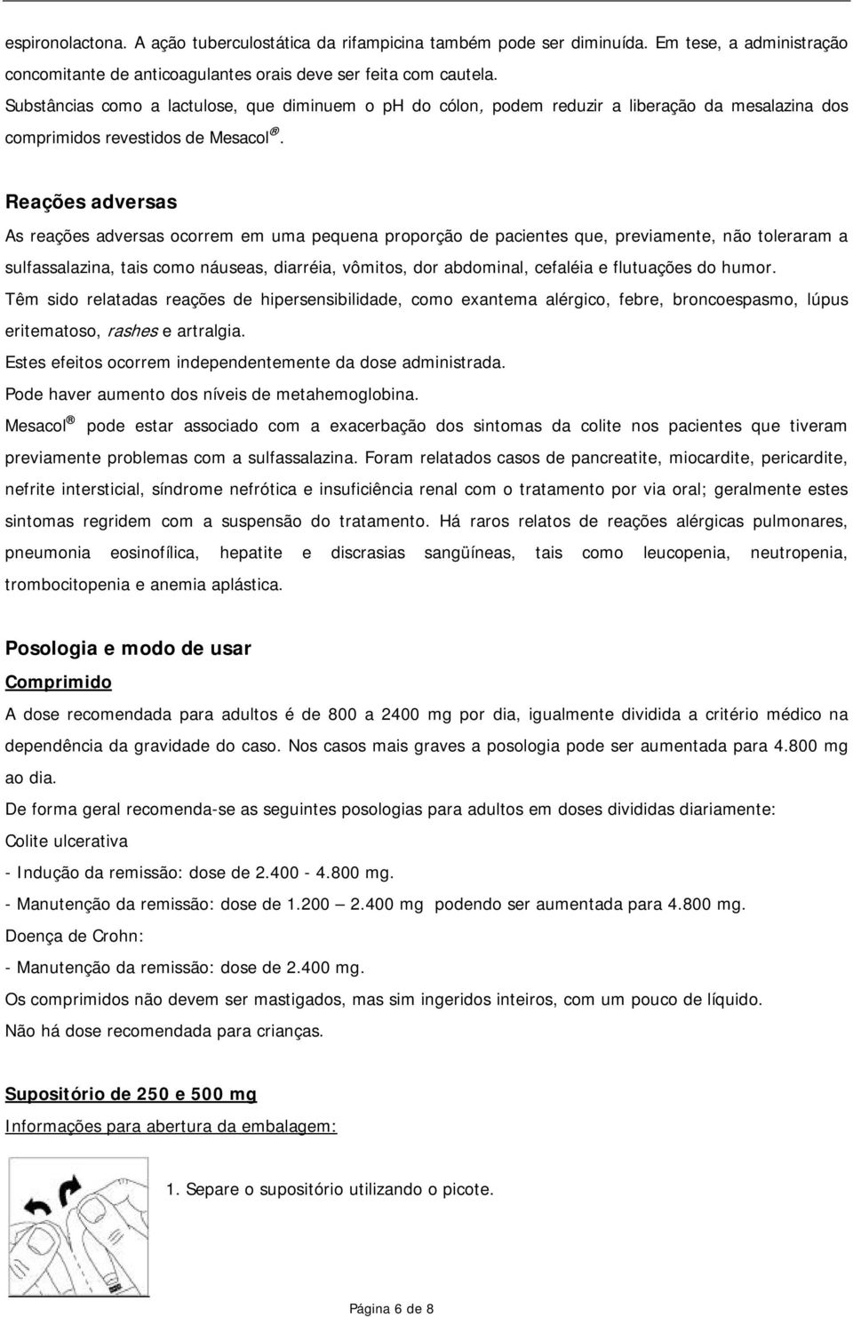 Reações adversas As reações adversas ocorrem em uma pequena proporção de pacientes que, previamente, não toleraram a sulfassalazina, tais como náuseas, diarréia, vômitos, dor abdominal, cefaléia e