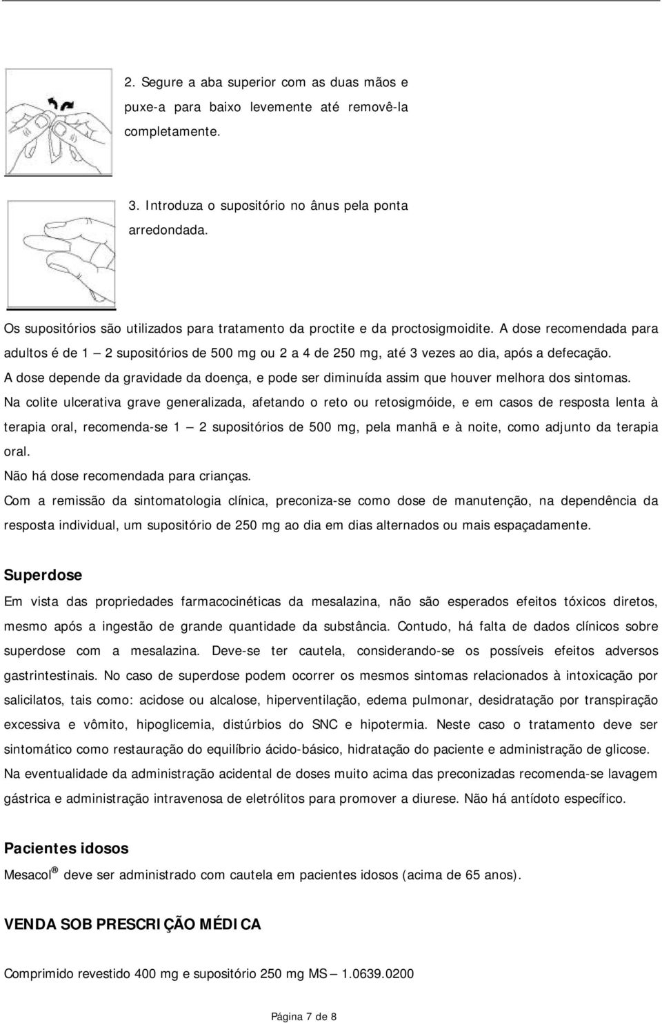 A dose recomendada para adultos é de 1 2 supositórios de 500 mg ou 2 a 4 de 250 mg, até 3 vezes ao dia, após a defecação.